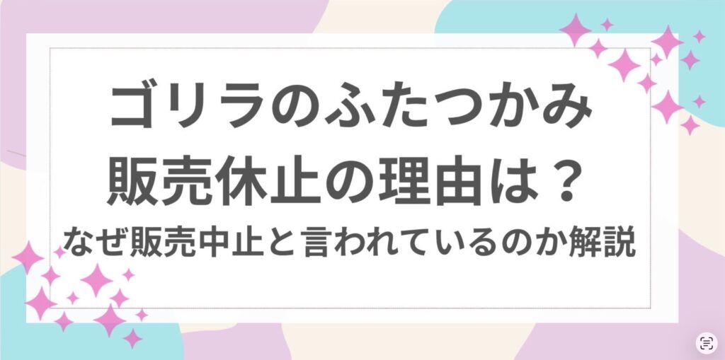 ゴリラ　ふたつかみ　販売休止　理由