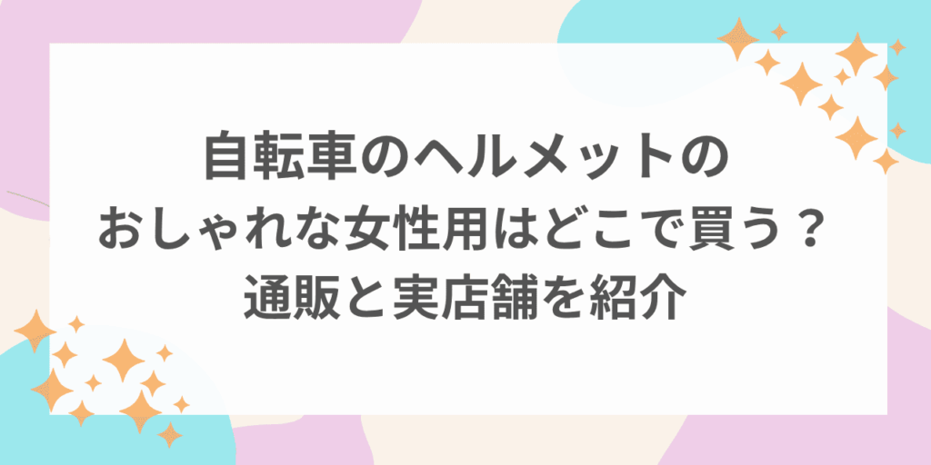 自転車　ヘルメット　おしゃれ　女性　どこで買う